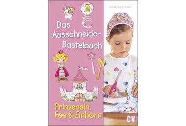 Das Ausschneide-Bastelbuch Prinzessin, Fee, Einhorn